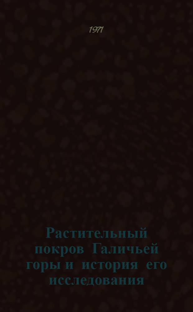 Растительный покров Галичьей горы и история его исследования : Сборник статей