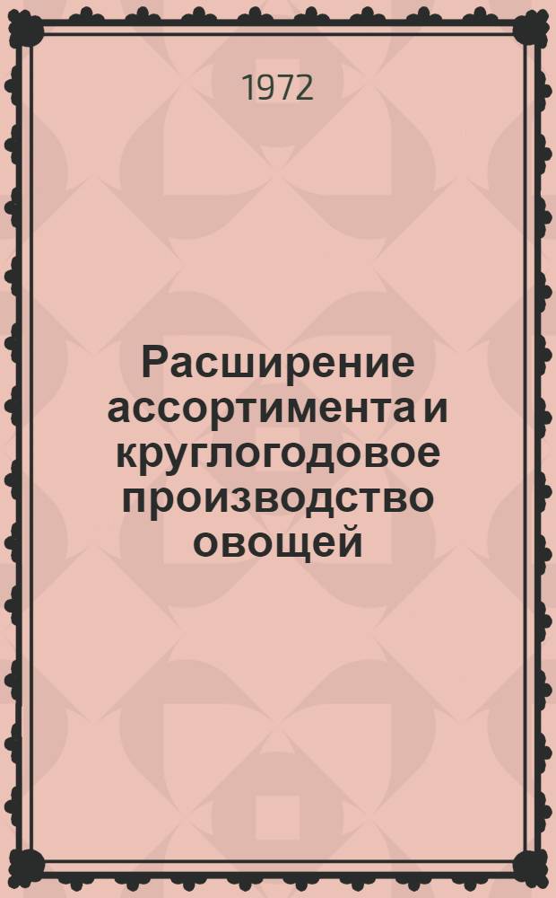 Расширение ассортимента и круглогодовое производство овощей : Сборник статей