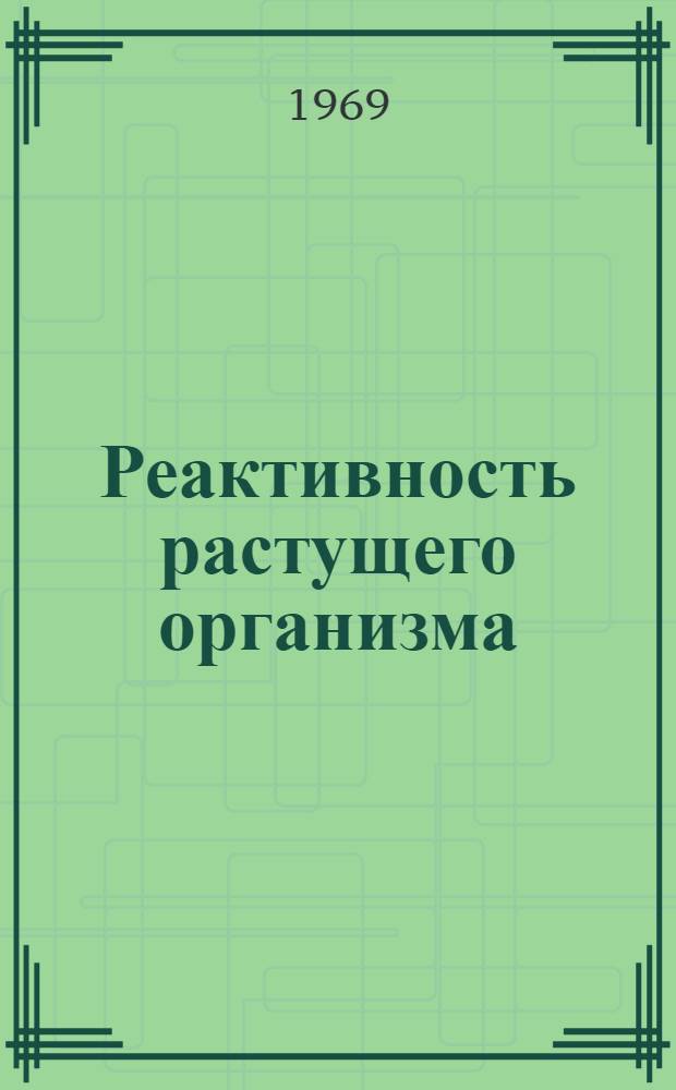 Реактивность растущего организма : (Материалы науч. конференции 22-24 дек. 1969 г.)