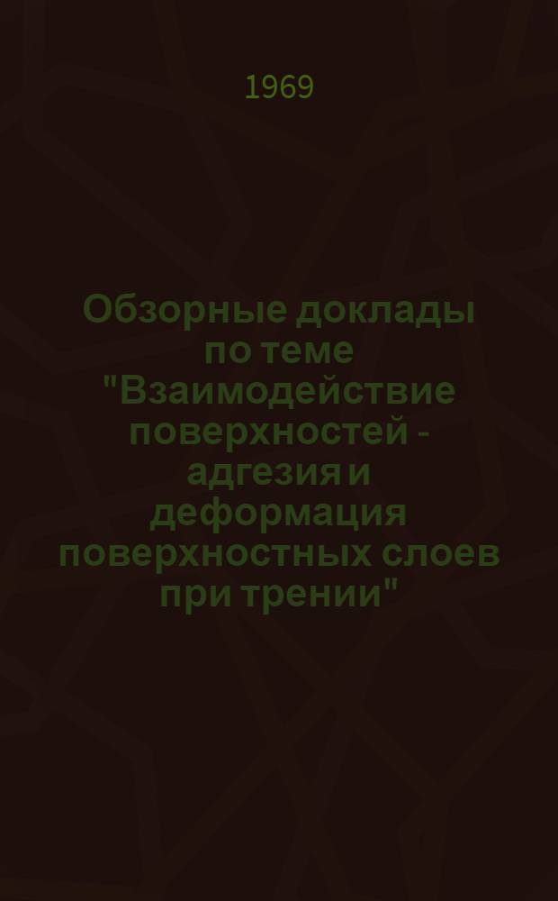 Обзорные доклады по теме "Взаимодействие поверхностей - адгезия и деформация поверхностных слоев при трении"