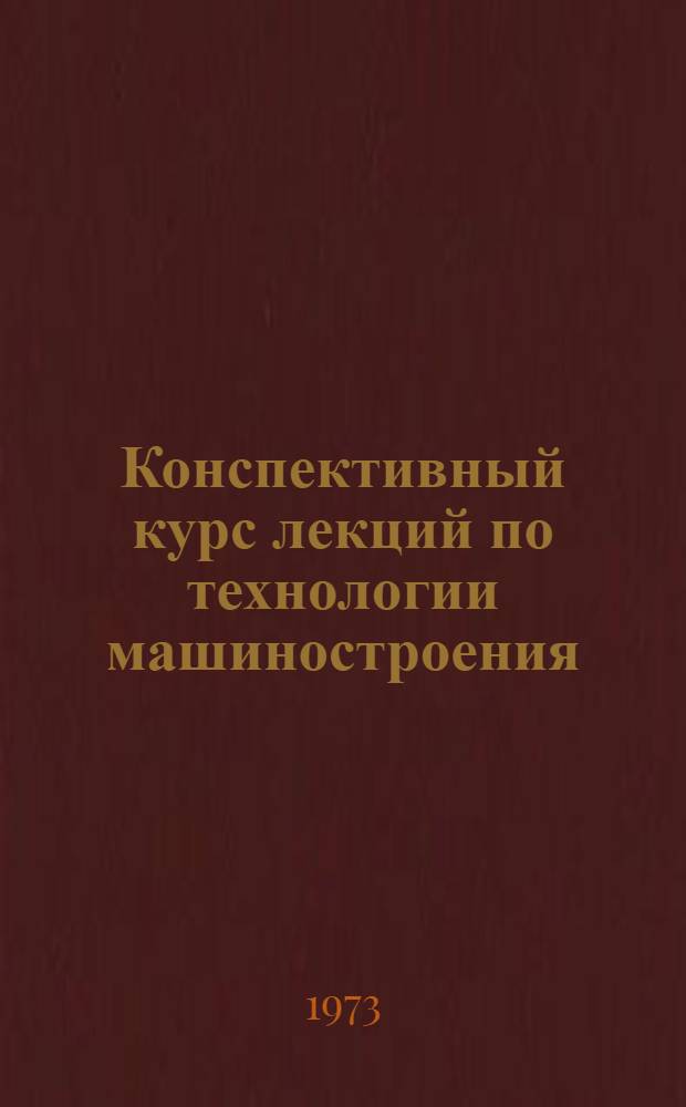 Конспективный курс лекций по технологии машиностроения : Для студентов специальности 0501 Разд. 1-. Разд. 1