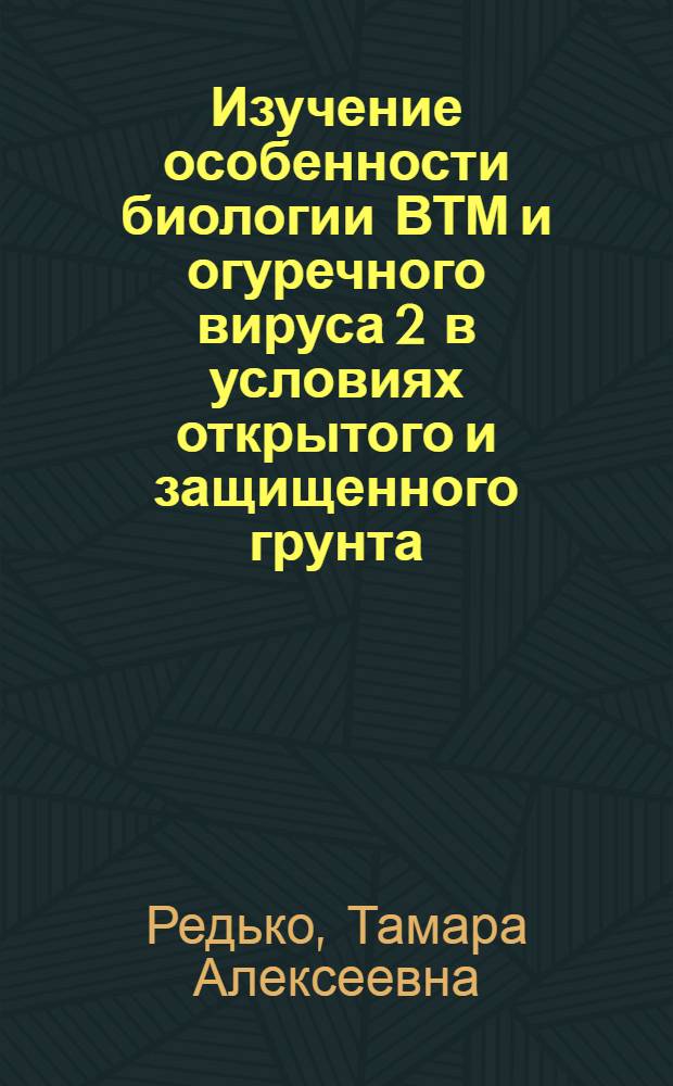 Изучение особенности биологии ВТМ и огуречного вируса 2 в условиях открытого и защищенного грунта : Автореф. дис. на соискание учен. степени канд. биол. наук : (540)