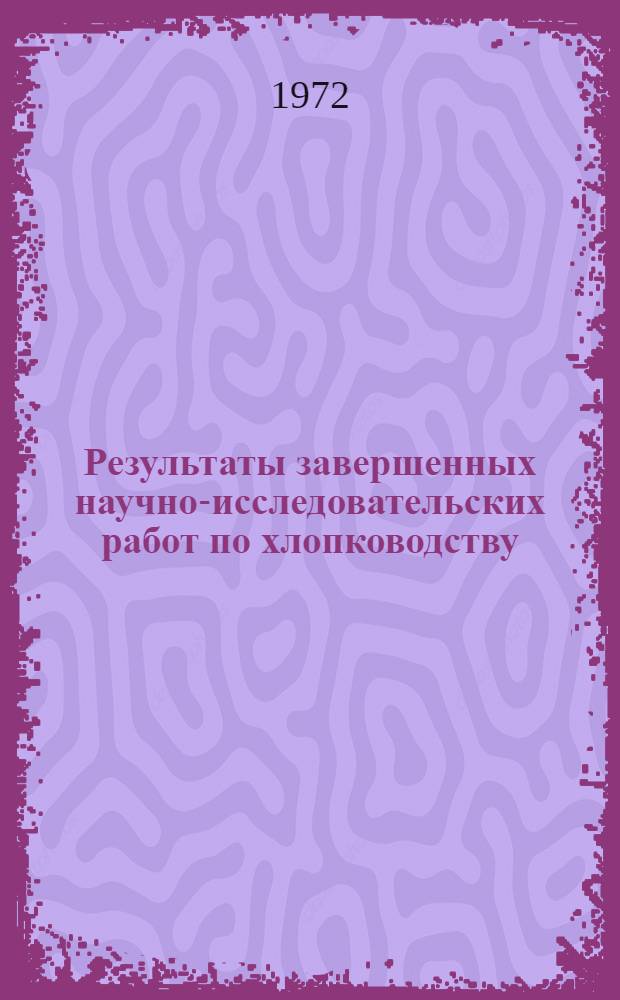 Результаты завершенных научно-исследовательских работ по хлопководству : Тезисы докл. Науч. конф., посвящ. 50-летию образования СССР