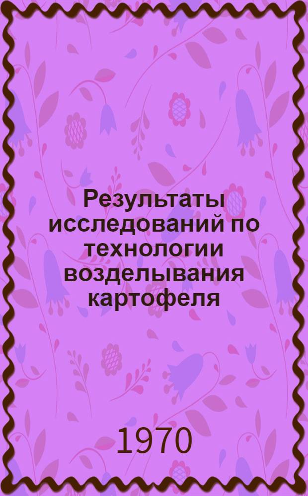 Результаты исследований по технологии возделывания картофеля : (Науч. труды)