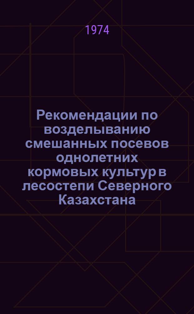 Рекомендации по возделыванию смешанных посевов однолетних кормовых культур в лесостепи Северного Казахстана