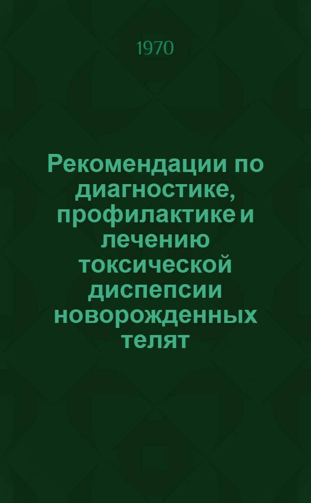 Рекомендации по диагностике, профилактике и лечению токсической диспепсии новорожденных телят