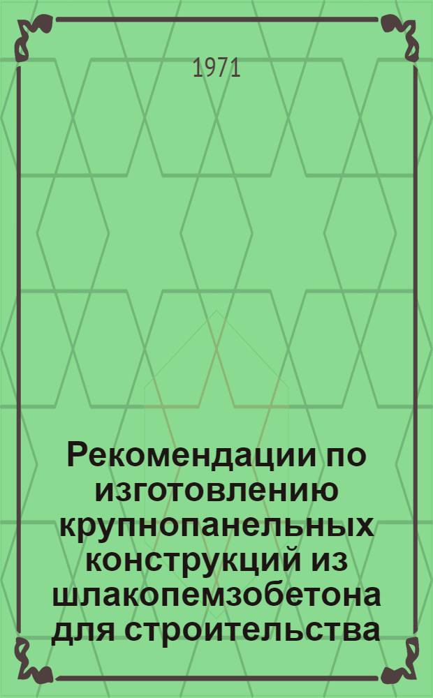 Рекомендации по изготовлению крупнопанельных конструкций из шлакопемзобетона для строительства 5- и 9-этажных жилых домов