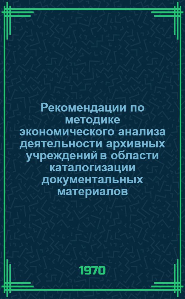 Рекомендации по методике экономического анализа деятельности архивных учреждений в области каталогизации документальных материалов