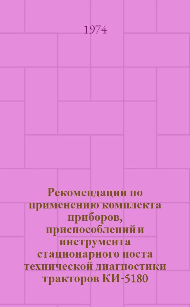 Рекомендации по применению комплекта приборов, приспособлений и инструмента стационарного поста технической диагностики тракторов КИ-5180