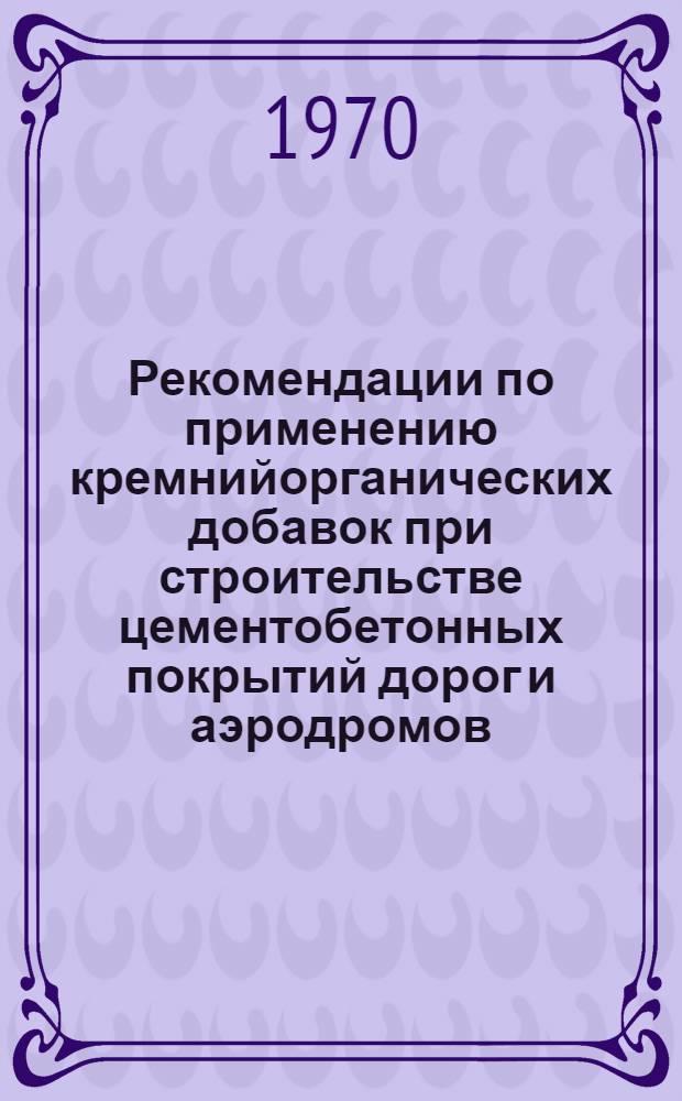 Рекомендации по применению кремнийорганических добавок при строительстве цементобетонных покрытий дорог и аэродромов