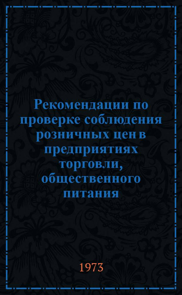 Рекомендации по проверке соблюдения розничных цен в предприятиях торговли, общественного питания, цен и тарифов на бытовые услуги, оказываемые населению