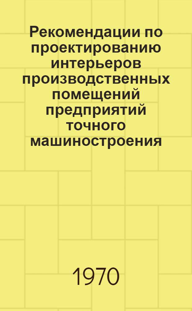 Рекомендации по проектированию интерьеров производственных помещений предприятий точного машиностроения, приборостроения и термоконстантных цехов прецизионного станкостроения