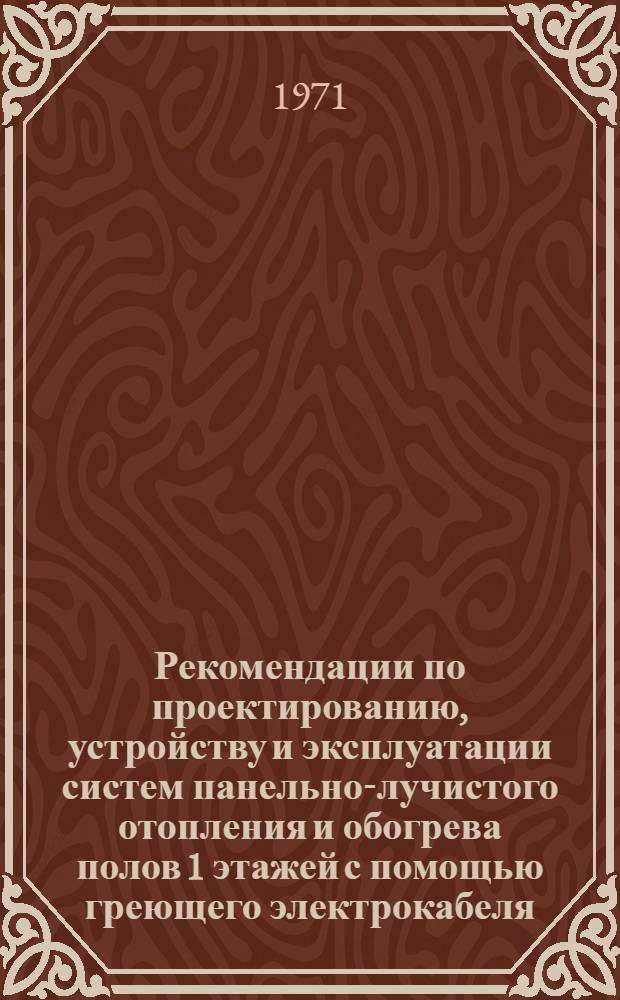 Рекомендации по проектированию, устройству и эксплуатации систем панельно-лучистого отопления и обогрева полов 1 этажей с помощью греющего электрокабеля : (Для районов Вост. Сибири и Крайнего Севера)