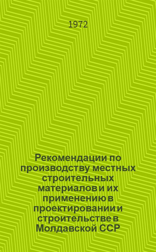 Рекомендации по производству местных строительных материалов и их применению в проектировании и строительстве в Молдавской ССР