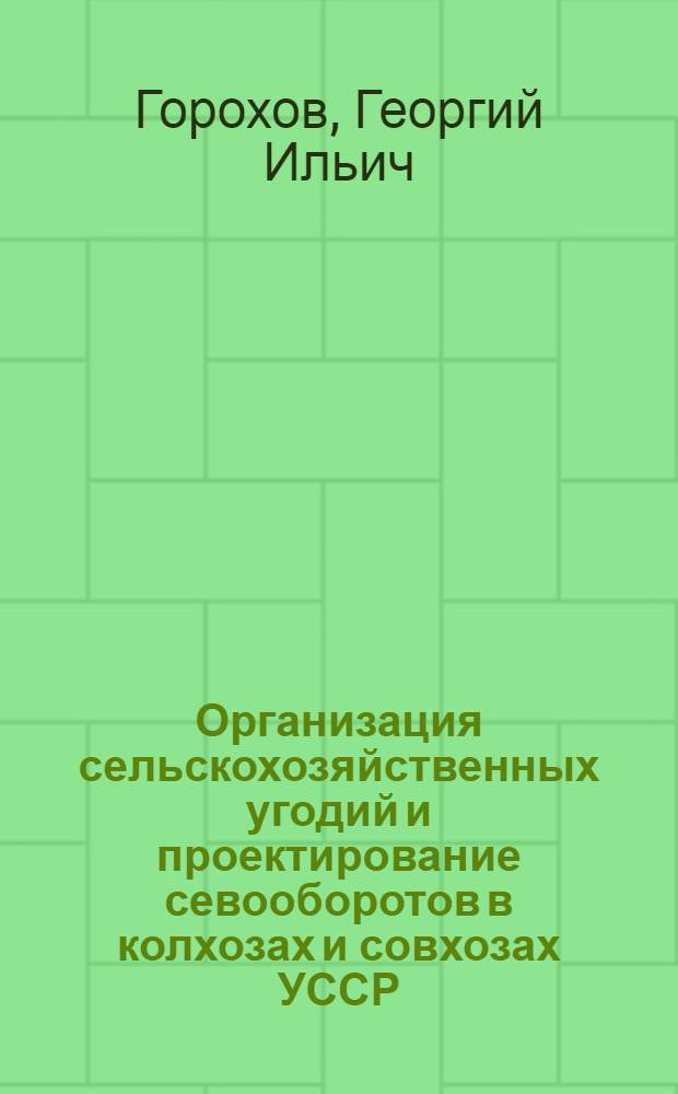 Организация сельскохозяйственных угодий и проектирование севооборотов в колхозах и совхозах УССР : Учеб. пособие