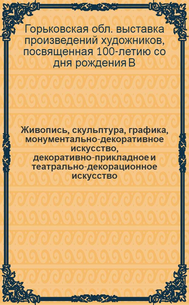 Живопись, скульптура, графика, монументально-декоративное искусство, декоративно-прикладное и театрально-декорационное искусство : Каталог