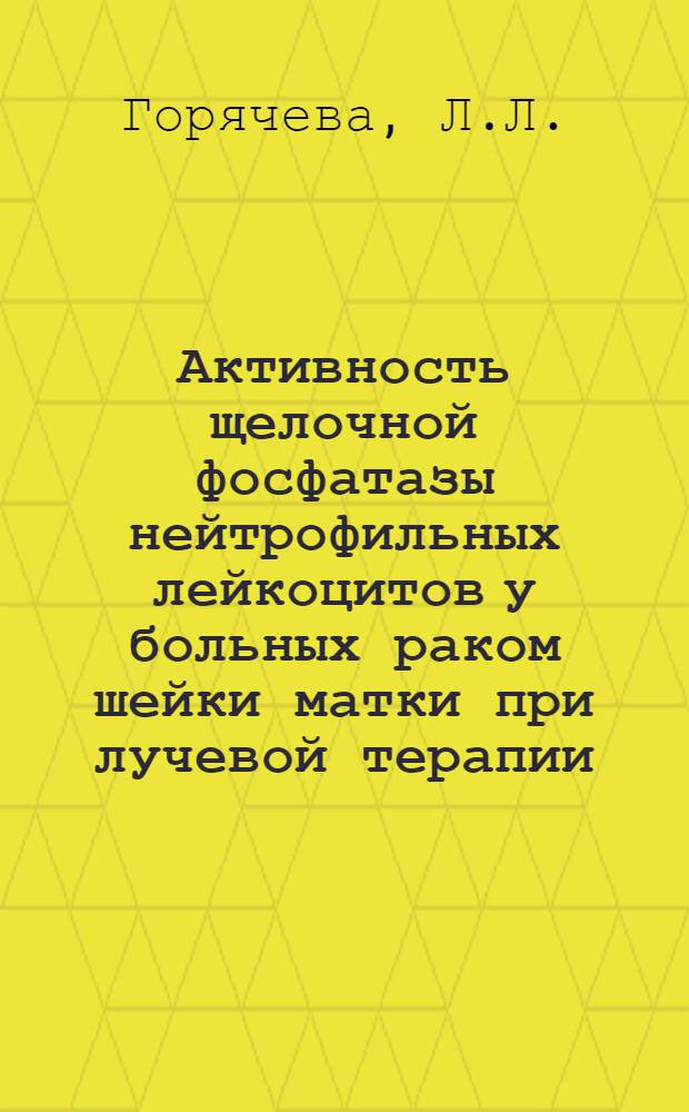 Активность щелочной фосфатазы нейтрофильных лейкоцитов у больных раком шейки матки при лучевой терапии : (Клинико-цитохим. исследование) : Автореф. дис. на соискание учен. степени канд. мед. наук : (769)