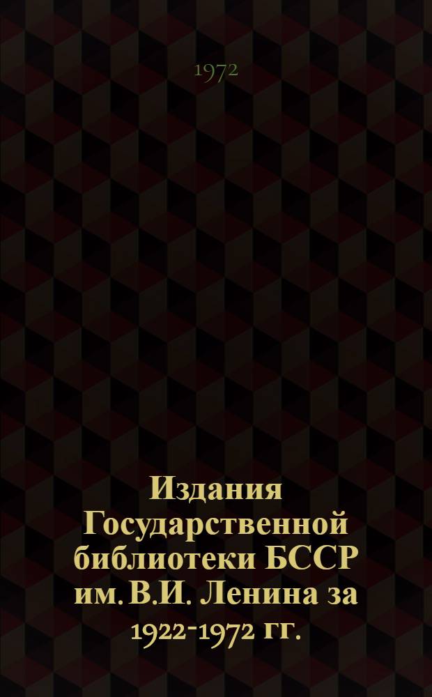 Издания Государственной библиотеки БССР им. В.И. Ленина за 1922-1972 гг.