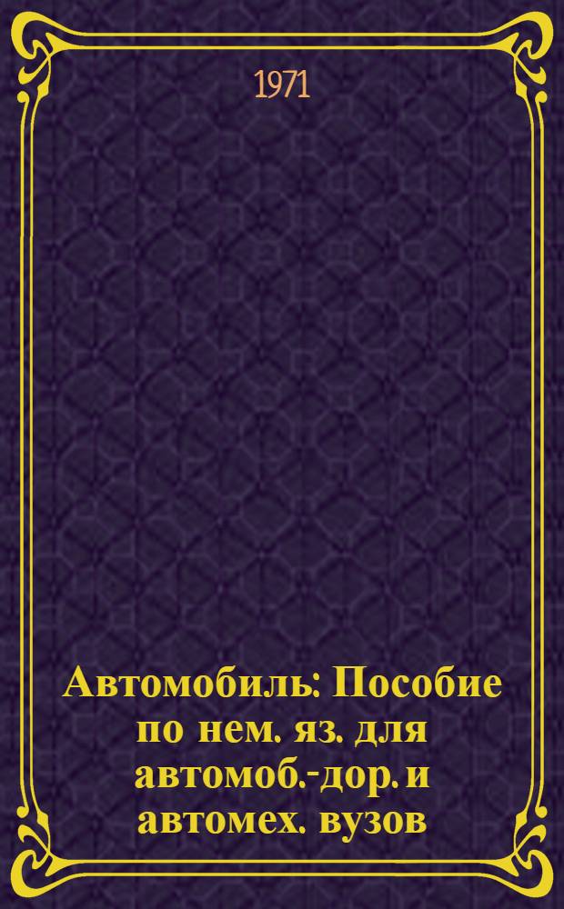 Автомобиль : Пособие по нем. яз. для автомоб.-дор. и автомех. вузов