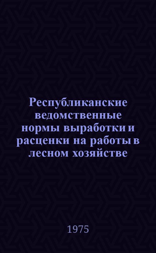 Республиканские ведомственные нормы выработки и расценки на работы в лесном хозяйстве. Сб. 3 : Механизированная и конная вывозка древесины на рубках ухода за лесом и лесозаготовками