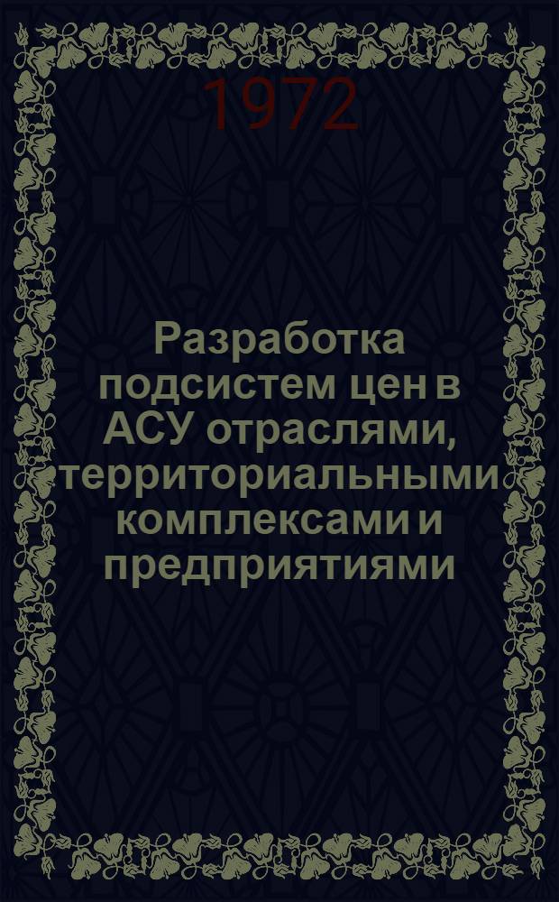 Разработка подсистем цен в АСУ отраслями, территориальными комплексами и предприятиями : Тезисы докл. к всесоюз. науч. конф. 21-23 ноября 1972 г. Ч. 1-. Ч. 2