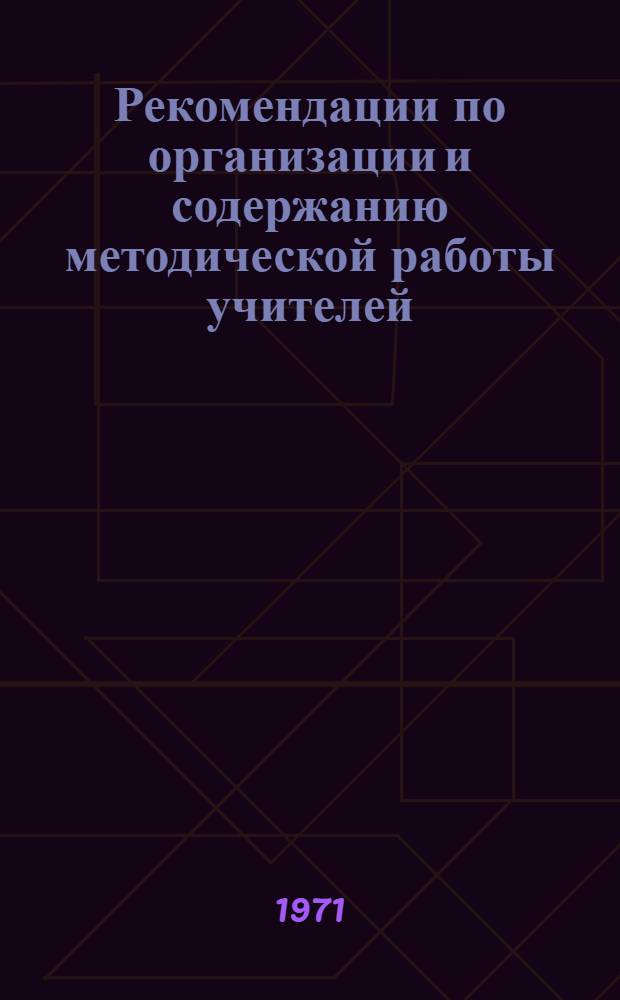 Рекомендации по организации и содержанию методической работы учителей : (Руководителям школ и отд. нар. образования)