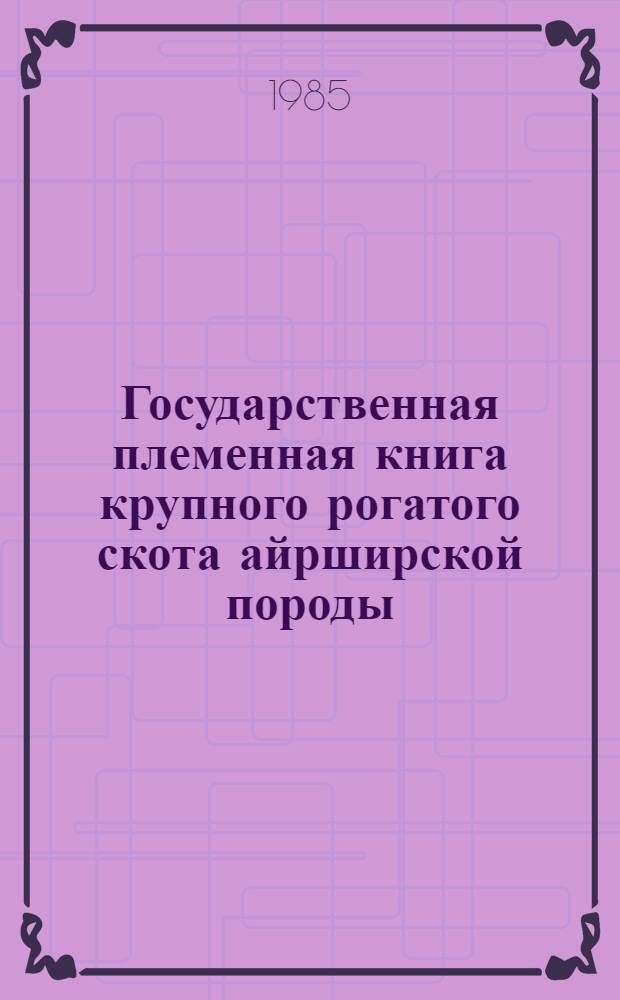 Государственная племенная книга крупного рогатого скота айрширской породы : Т. 1-. Т. 7