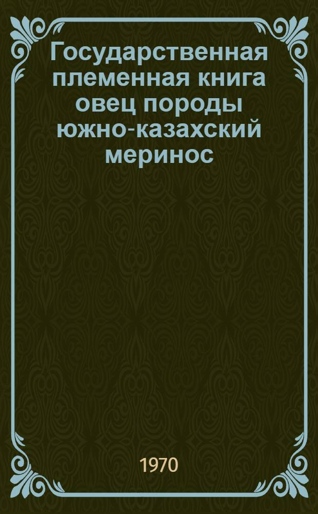 Государственная племенная книга овец породы южно-казахский меринос : Т. 1-. Т. 1