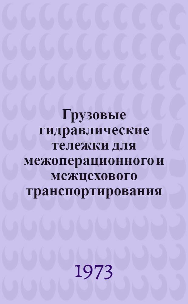 Грузовые гидравлические тележки для межоперационного и межцехового транспортирования : Рабочие черт. : Альбом : В 3 ч. : Ч. 1-