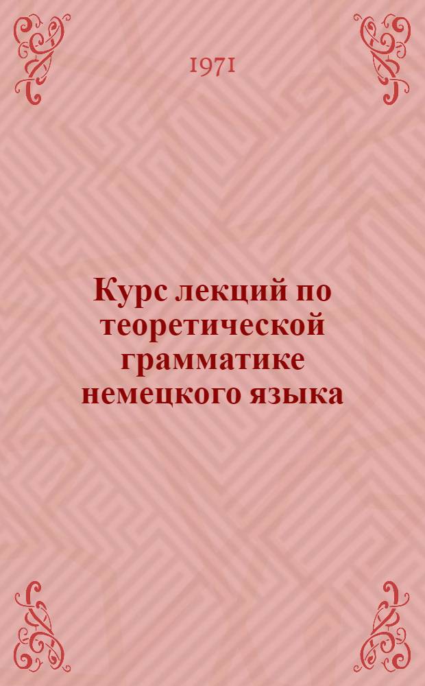 Курс лекций по теоретической грамматике немецкого языка : (Для студентов вечернего отд-ния фак. нем. яз) [В 2 ч.] Ч. 1-. Ч. 2 : Синтаксис