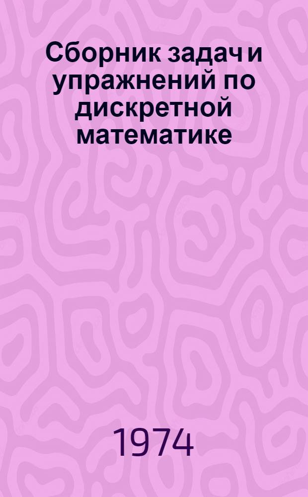 Сборник задач и упражнений по дискретной математике : [Ч. 1]-. [Ч. 1]