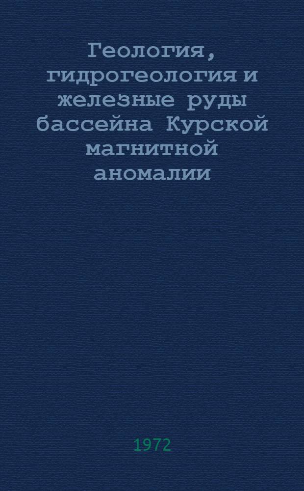 Геология, гидрогеология и железные руды бассейна Курской магнитной аномалии : (В 3 т.)