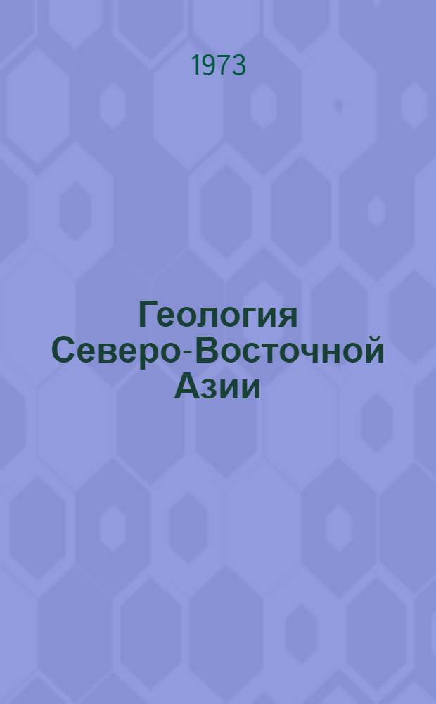 Геология Северо-Восточной Азии : В 4 т. Т. 4 : Геологическое развитие и общие закономерности металлогении, углеобразования и распределение нефти и газа