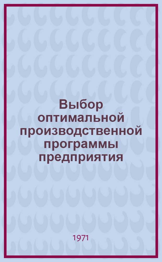 Выбор оптимальной производственной программы предприятия : (Произв. ситуация) Ч. 1-2. Ч. 1