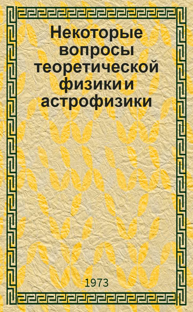 Некоторые вопросы теоретической физики и астрофизики : Ч. 1-2. Ч. 2. Гл. 6-9