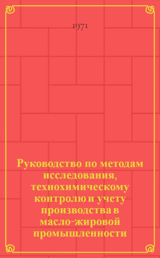 Руководство по методам исследования, технохимическому контролю и учету производства в масло-жировой промышленности : В 6 т.
