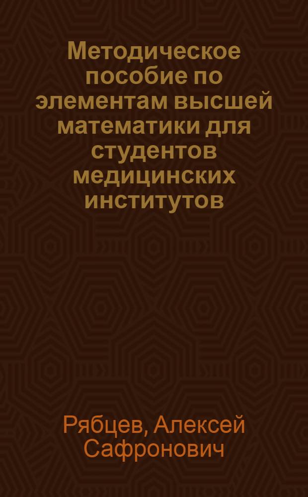 Методическое пособие по элементам высшей математики для студентов медицинских институтов : (Теория функций и диф. исчисление)