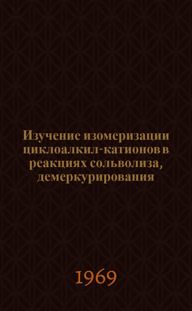 Изучение изомеризации циклоалкил-катионов в реакциях сольволиза, демеркурирования, дезаминирования и присоединения : Автореф. дис. на соискание учен. степени канд. хим. наук : (072)