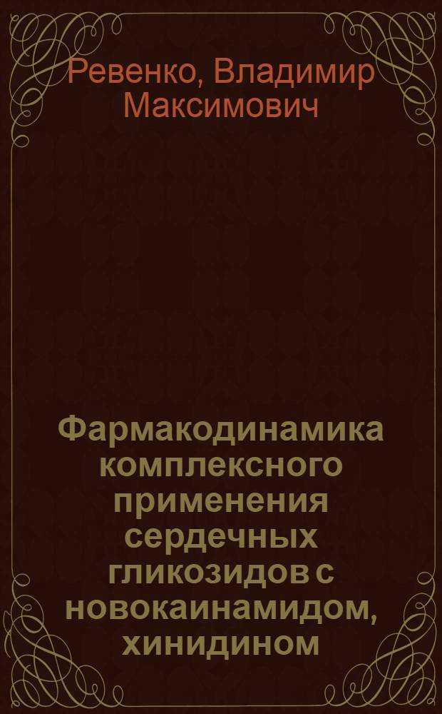 Фармакодинамика комплексного применения сердечных гликозидов с новокаинамидом, хинидином, тиамином и кокарбоксилазой при инфаркте миокарда и легочно-сердечной недостаточности : (Эксперим. исследование) : Автореф. дис. на соиск. учен. степени д-ра мед. наук : (14.00.25)