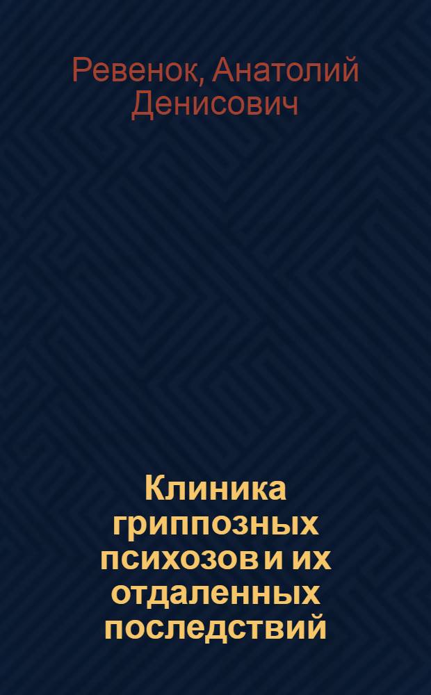 Клиника гриппозных психозов и их отдаленных последствий : Автореф. дис. на соискание учен. степени канд. мед. наук : (14.765)