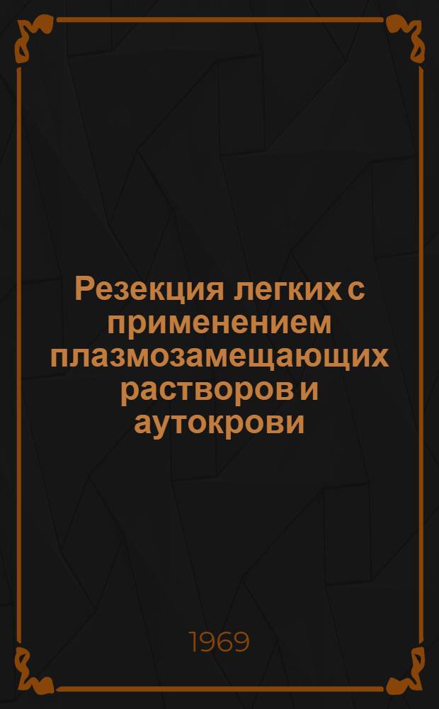 Резекция легких с применением плазмозамещающих растворов и аутокрови : (Метод. письмо)