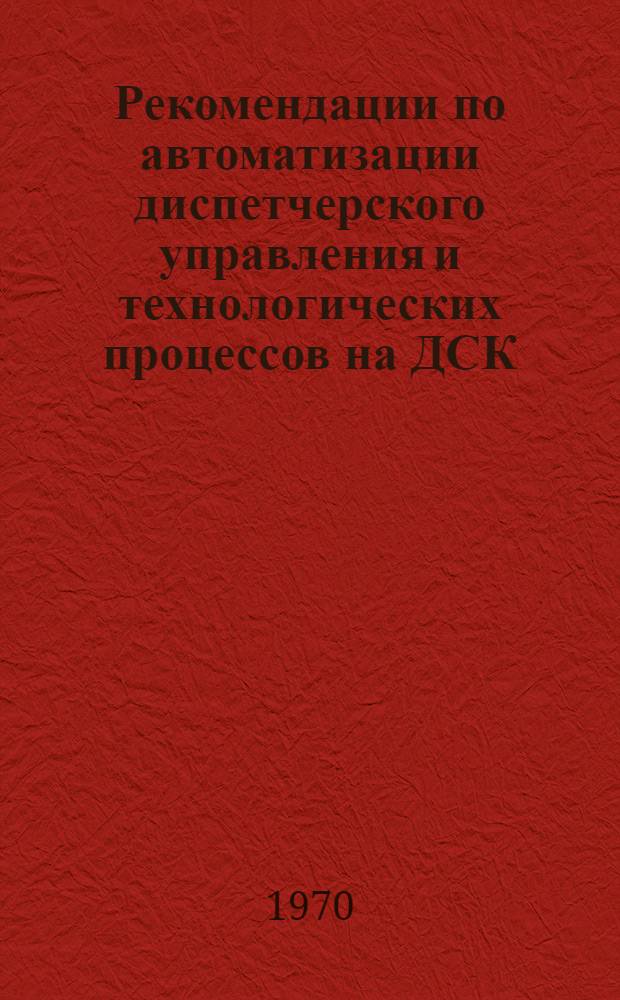 Рекомендации по автоматизации диспетчерского управления и технологических процессов на ДСК : (Проектирование и эксплуатация)