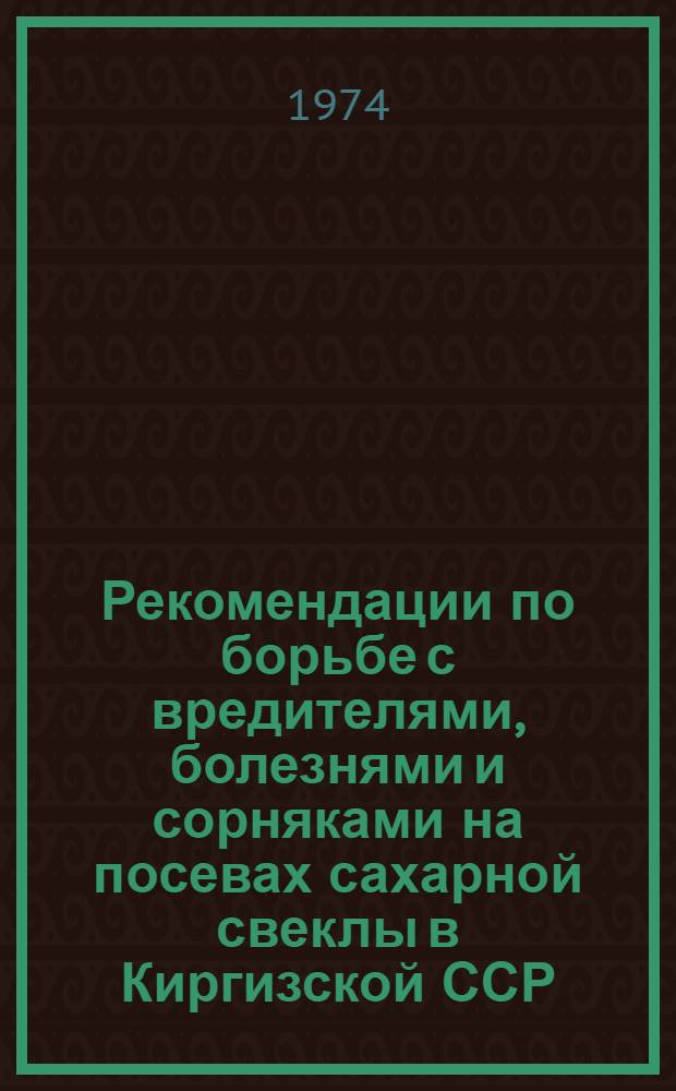 Рекомендации по борьбе с вредителями, болезнями и сорняками на посевах сахарной свеклы в Киргизской ССР