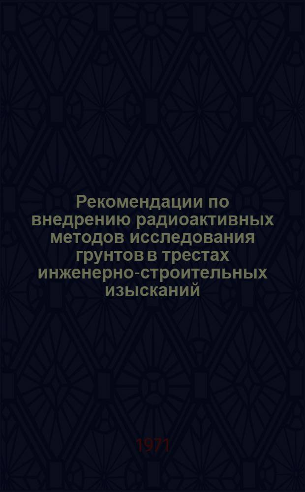 Рекомендации по внедрению радиоактивных методов исследования грунтов в трестах инженерно-строительных изысканий