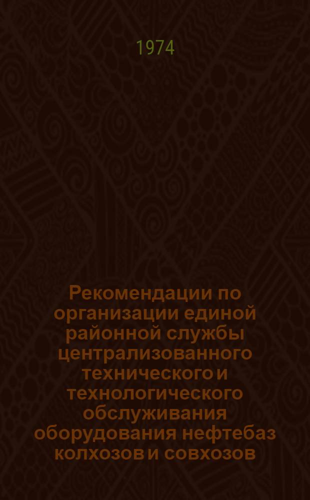 Рекомендации по организации единой районной службы централизованного технического и технологического обслуживания оборудования нефтебаз колхозов и совхозов