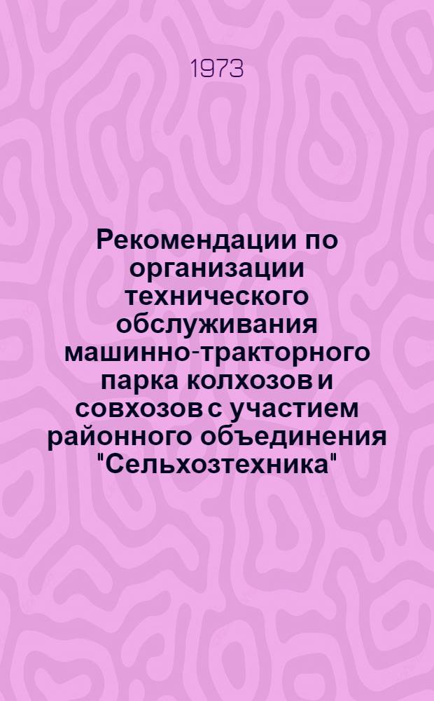 Рекомендации по организации технического обслуживания машинно-тракторного парка колхозов и совхозов с участием районного объединения "Сельхозтехника"