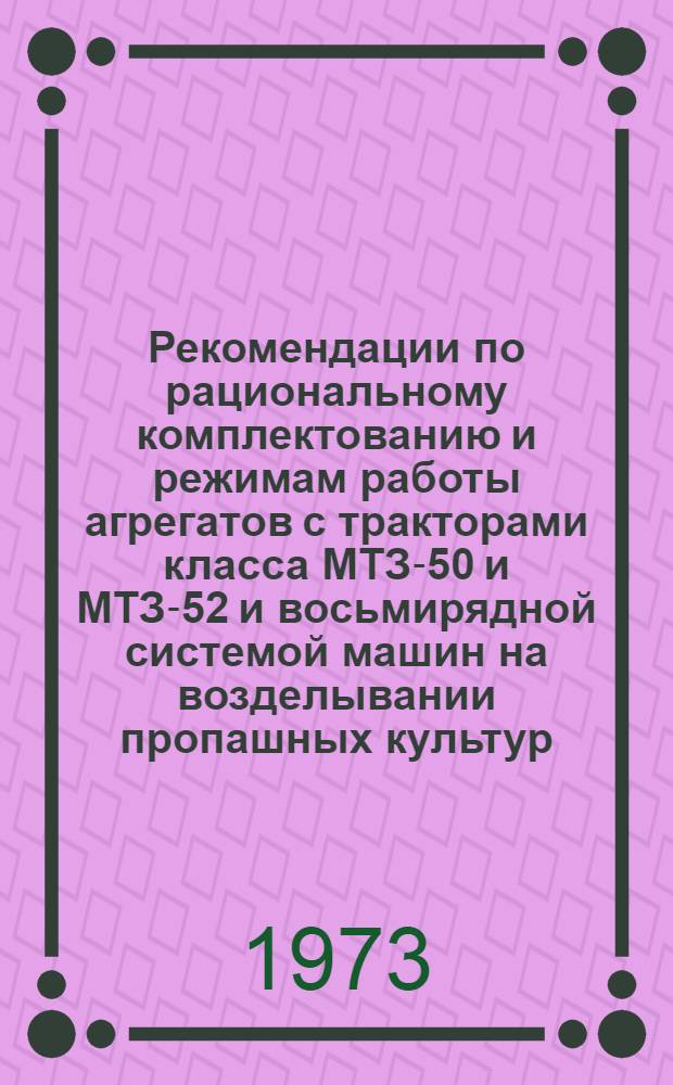 Рекомендации по рациональному комплектованию и режимам работы агрегатов с тракторами класса МТЗ-50 и МТЗ-52 и восьмирядной системой машин на возделывании пропашных культур