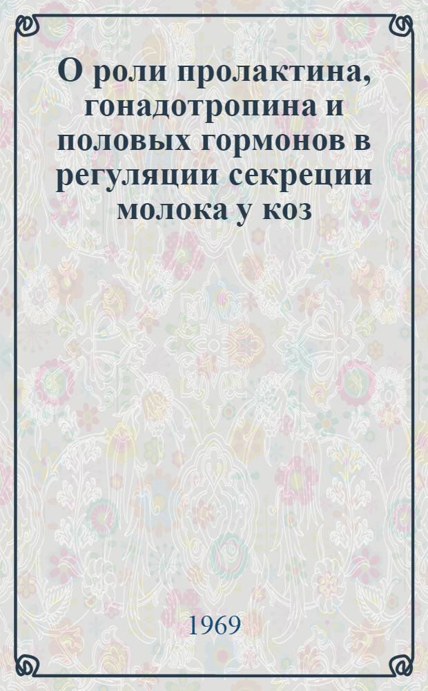 О роли пролактина, гонадотропина и половых гормонов в регуляции секреции молока у коз : Автореф. дис. на соискание учен. степени канд. биол. наук : (102)