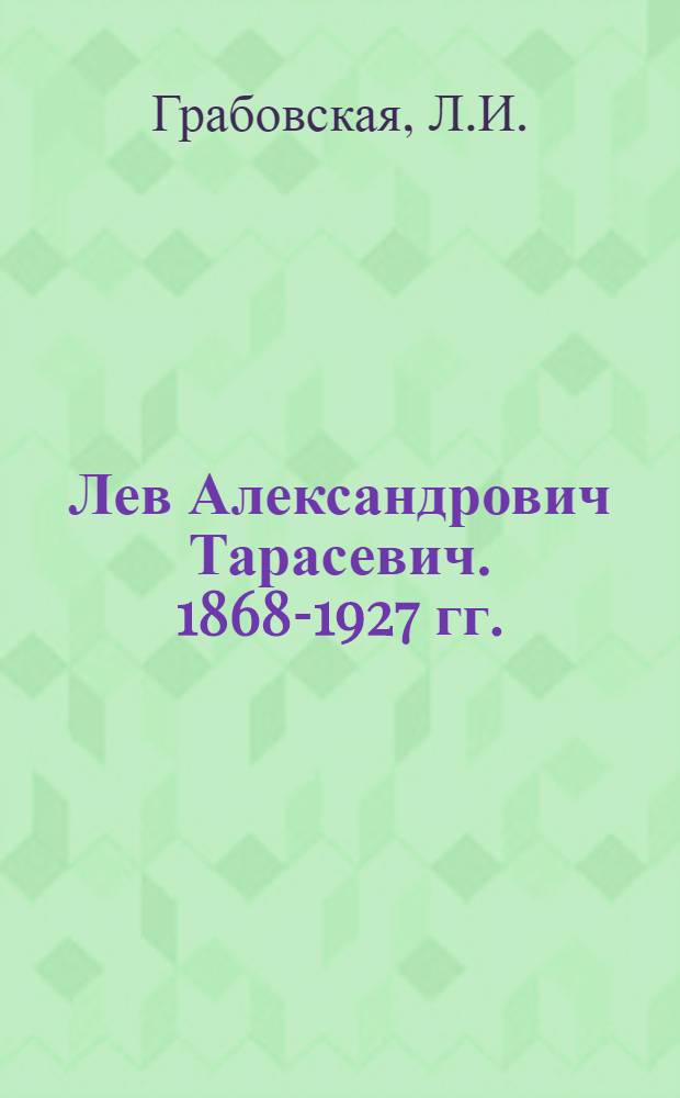 Лев Александрович Тарасевич. 1868-1927 гг. : Биогр. очерк