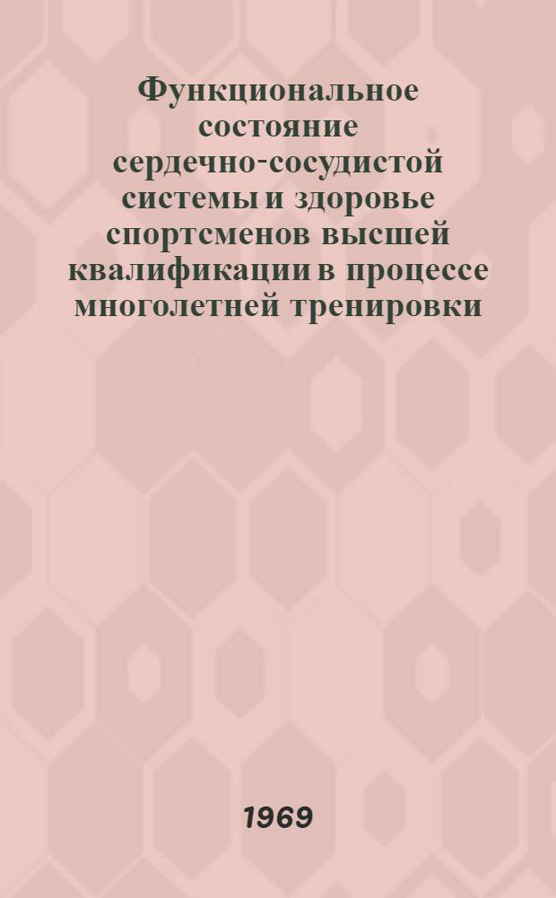 Функциональное состояние сердечно-сосудистой системы и здоровье спортсменов высшей квалификации в процессе многолетней тренировки : (Динамич. клинико-физиол. исследование) : Автореф. дис. на соискание учен. степени д-ра мед. наук : (761)